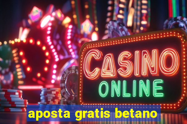 aposta gratis betano